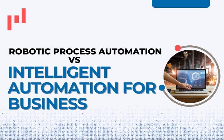 Robotic Process Automation vs Intelligent Automation for Business